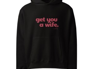 get you a wife, is said it!! hoodie